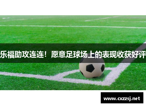 乐福助攻连连！愿意足球场上的表现收获好评